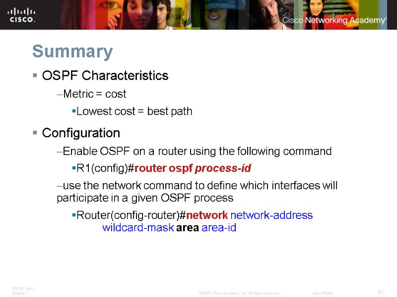 Summary OSPF Characteristics Metric = cost Lowest cost = best path Configuration Enable OSPF